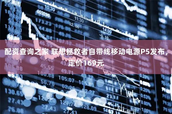 配资查询之家 联想拯救者自带线移动电源P5发布，定价169元